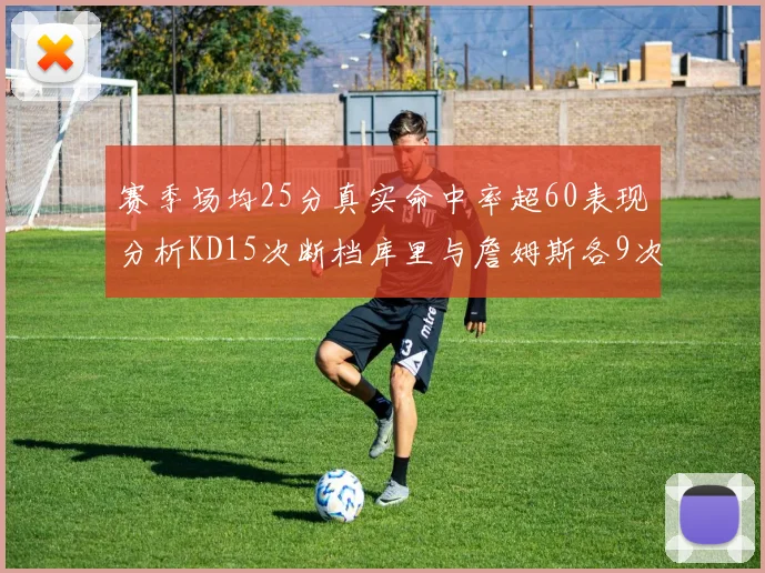 赛季场均25分真实命中率超60表现分析KD15次断档库里与詹姆斯各9次