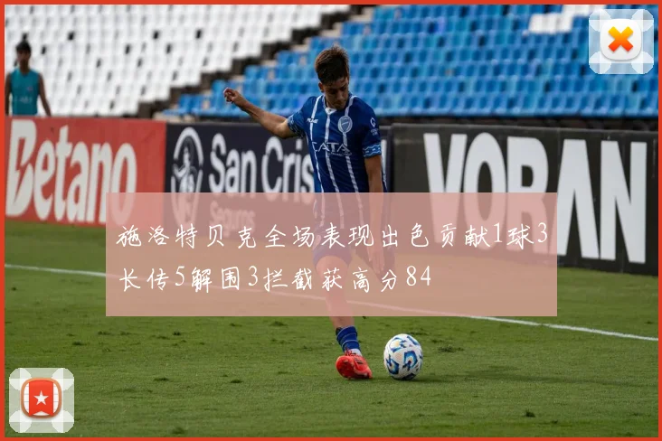 施洛特贝克全场表现出色贡献1球3长传5解围3拦截获高分84