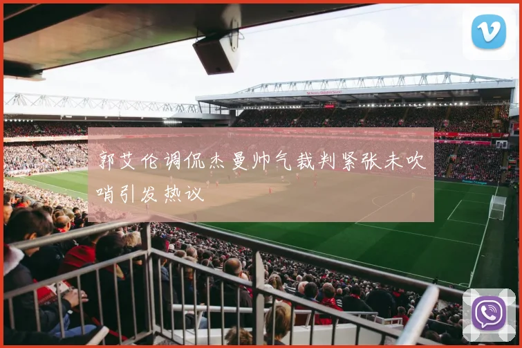 郭艾伦调侃杰曼帅气裁判紧张未吹哨引发热议